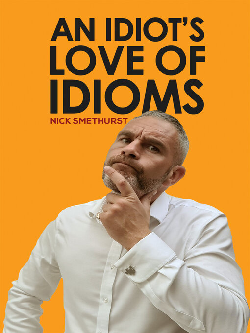 Title details for An Idiot's Love of Idioms by Nick Smethurst - Wait list